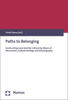 Paperback Paths to Belonging: Constructing Local Identity in Banat by Means of Monuments, Cultural Heritage and Historiography Book