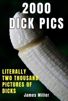 2000 DICK PICS: 2000 Dick Pics Literally Five Thousand Pictures of Dicks: Funny Gag book, Fake Book Cover Notebook or journal| Gag Gifts for Men & ... Pages for Taking Notes, Notebook or Journal