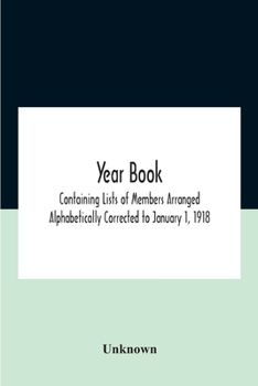 Paperback Year Book; Containing Lists Of Members Arranged Alphabetically Corrected To January 1, 1918 Book
