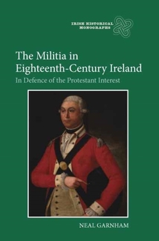 Hardcover The Militia in Eighteenth-Century Ireland: In Defence of the Protestant Interest Book