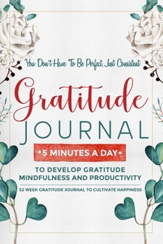 Paperback Gratitude Journal: 5 Minutes Gratitude Journal, 52 Week To Cultivate Mindfulness, Productivity And Happiness Book