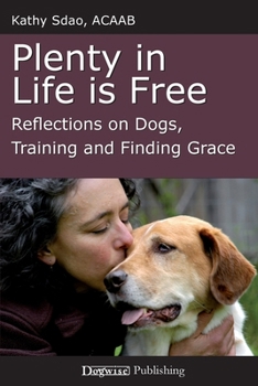 Paperback Plenty in Life Is Free: Reflections on Dogs, Training and Finding Grace Book