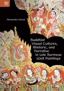 Hardcover Buddhist Visual Cultures, Rhetoric, and Narrative in Late Burmese Wall Paintings Book