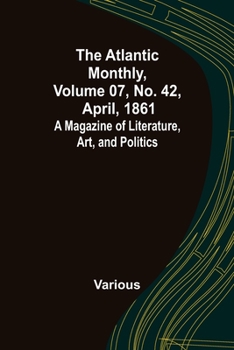 Paperback The Atlantic Monthly, Volume 07, No. 42, April, 1861; A Magazine of Literature, Art, and Politics Book