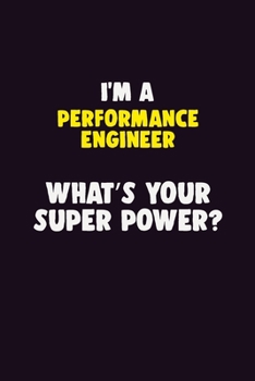 I'M A Performance Engineer, What's Your Super Power?: 6X9 120 pages Career  Notebook Unlined  Writing Journal