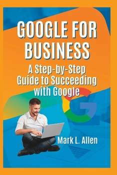 Paperback Google for Business: A Step-by-Step Guide to Succeeding with Google Book