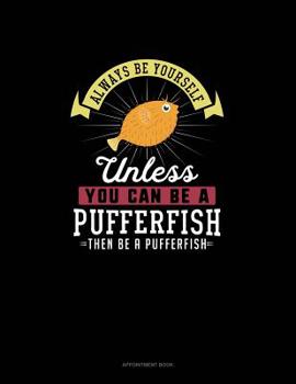 Paperback Always Be Yourself Unless You Can Be A Pufferfish Then Be A Pufferfish: Appointment Book