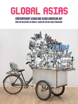 Hardcover Global Asias: Contemporary Asian and Asian American Art from the Collections of Jordan D. Schnitzer and His Family Foundation Book