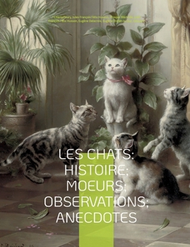 Paperback Les chats: Histoire; Moeurs; Observations; Anecdotes: Avec les illustrations de Prosper Mérimée, Eugène Delacroix, Viollet-le-Duc [French] Book