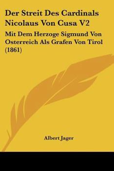 Der Streit Des Cardinals Nicolaus Von Cusa V2: Mit Dem Herzoge Sigmund Von Osterreich Als Grafen Von Tirol (1861)