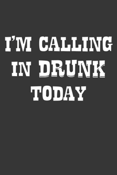 Paperback Im Calling In Drunk Today Notebook: Lined Journal, 120 Pages, 6 x 9, Affordable Gift Journal Matte Finish Book