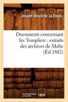 Paperback Documents Concernant Les Templiers: Extraits Des Archives de Malte (Éd.1882) [French] Book