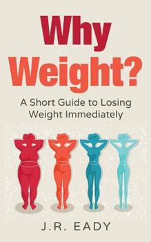 Paperback Why Weight?: A Short Guide to Losing Weight Immediately Book