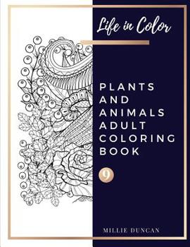 Paperback PLANTS AND ANIMALS ADULT COLORING BOOK (Book 9): Plants and Animals Coloring Book for Adults - 40+ Premium Coloring Patterns (Life in Color Series) Book