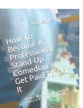 Paperback How To Become A Professional Stand-Up Comedian & Get Paid To Do It: Money, Money, Money Must Be Funny In A Rich Man's World Book