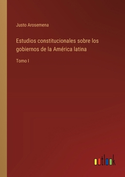 Estudios constitucionales sobre los gobiernos de la América latina: Tomo I