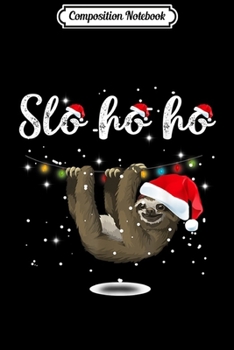 Composition Notebook: Slo ho ho Sloth Christmas Funny Sloth Lover Santa Xmas Gifts  Journal/Notebook Blank Lined Ruled 6x9 100 Pages