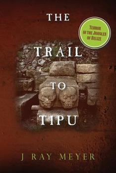 Paperback The Trail to Tipu: Terror in the Jungles of Belize Book