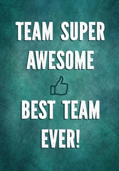 Team Super Awesome - Best Team Ever!: Motivational Team Gifts | Employee Appreciation Gifts - Staff - Office Notebook - Lined Journal (Office Appreciation Gifts)