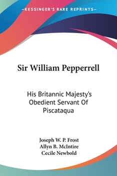 Paperback Sir William Pepperrell: His Britannic Majesty's Obedient Servant Of Piscataqua Book