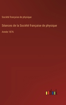 Séances de la Société française de physique: Année 1876