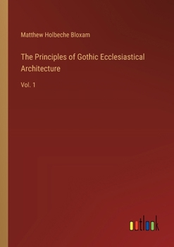 Paperback The Principles of Gothic Ecclesiastical Architecture: Vol. 1 Book