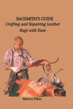 Paperback Bagsmith's Guide: Crafting and Repairing Leather Bags with Ease Book