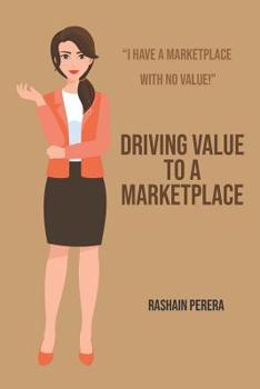 Paperback Driving Value to A Marketplace: I have a marketplace with no value! Book