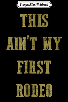 Composition Notebook: This Ain't My First Rodeo Funny Vintage Western  Journal/Notebook Blank Lined Ruled 6x9 100 Pages