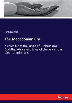 The Macedonian Cry: A Voice From the Lands of Brahma and Buddha, Africa and Isles of the Sea, and a Plea for Missions