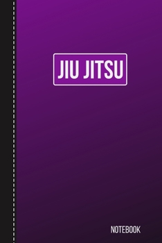 Jiu Jitsu Notebook : Brazilian Jiu Jitsu BJJ Journal Notebook to Write down Your Own Game Plan, Motivational Jiu Jitsu Quotes and Inspirational Notes. Jiu Jitsu Gifts (Purple Belt BJJ Student )