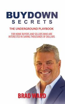 Paperback BUYDOWN SECRETS: The Underground Playbook For Home Buyers And Sellers Who Are Interested In Saving Thousands of Dollars Book