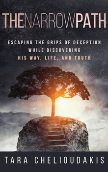 Hardcover The Narrow Path: Escaping the Grips of Deception While Discovering His Way, Life and Truth Book