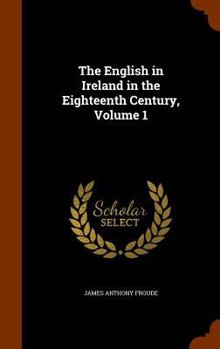 Hardcover The English in Ireland in the Eighteenth Century, Volume 1 Book