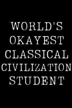 Paperback World's Okayest Classical Civilization Student: Blank Lined Journal For Taking Notes, Journaling, Funny Gift, Gag Gift For Coworker or Family Member Book