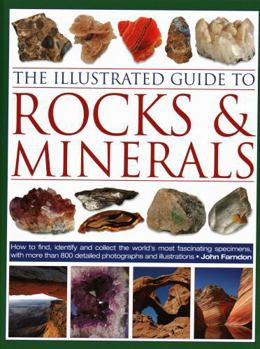 Hardcover The Illustrated Guide to Rocks & Minerals: How to Find, Identify and Collect the World's Most Fascinating Specimens, with Over 800 Detailed Photograph Book