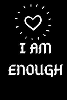 I am Enough: Lined Notebook / Journal Gift For women, men, girls, boys and coworkers, 110 Pages, 6x9, Soft Cover, Matte Finish