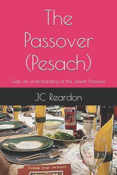 The Passover (Pesach): Gain an understanding of the Jewish Passover (What is Series)