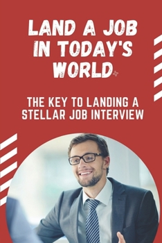 Paperback Land A Job In Today'S World: The Key To Landing A Stellar Job Interview: Job Seekers Book