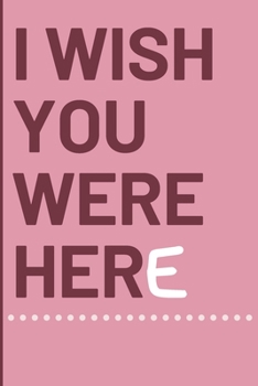 I wish you were here: Cheeky Humorous Valentine's gag gift: Lined 6x9in notebook for him and her.