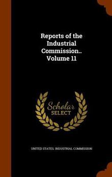 Hardcover Reports of the Industrial Commission.. Volume 11 Book