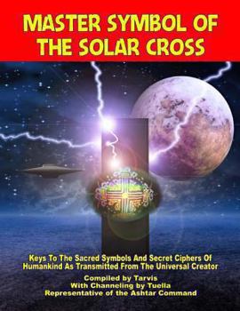 Paperback Master Symbol Of The Solar Cross: Keys To The Sacred Symbols And Secret Ciphers Of Humankind Book