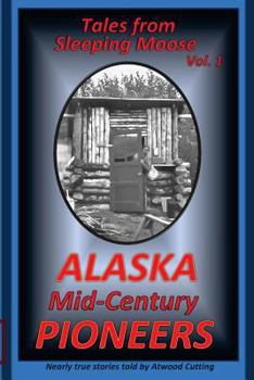 Paperback Tales from Sleeping Moose Vol. 1: Alaska Mid-Century Pioneers Book