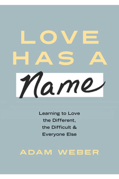 Hardcover Love Has a Name: Learning to Love the Different, the Difficult, and Everyone Else Book