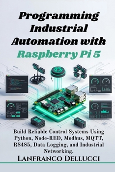 Paperback Programming Industrial Automation with Raspberry Pi 5: Build Reliable Control Systems Using Python, Node-RED, Modbus, MQTT, RS485, Data Logging, and I Book