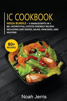Paperback IC Cookbook: MEGA BUNDLE - 2 Manuscripts in 1 - 80+ Interstitial Cystitis - friendly recipes including side dishes, salad, pancakes Book