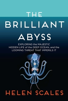 Hardcover The Brilliant Abyss: Exploring the Majestic Hidden Life of the Deep Ocean, and the Looming Threat That Imperils It Book