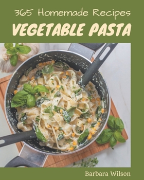 Paperback 365 Homemade Vegetable Pasta Recipes: A Highly Recommended Vegetable Pasta Cookbook Book