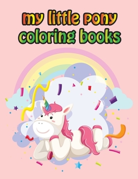 My Little Pony Coloring Books: My Little Pony Coloring Book For Kids, Children, Toddlers, Crayons, Adult, Mini, Girls And Boys - Large 8.5 X 11"