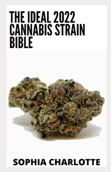 Paperback The Ideal 2022 Cannabis Strain Bible: The Complete Guide Book About Cannabis Strains Book